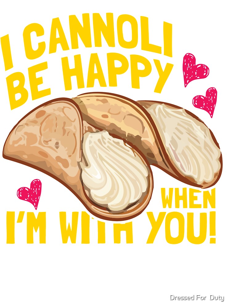 I Cannoli Be Happy When I'm With You T Shirt I Cannoli Be Happy When I'm With You T Shirt