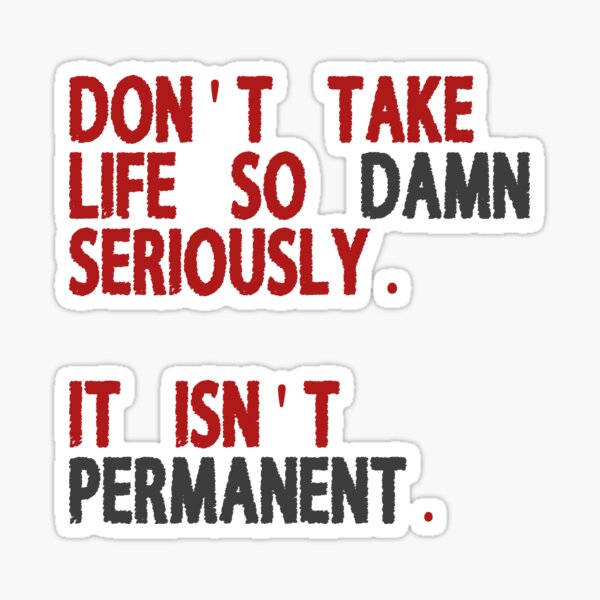 Life is not Permanent Sticker