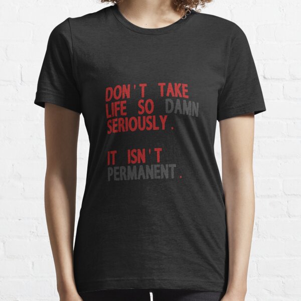 Life is not Permanent Essential T-Shirt