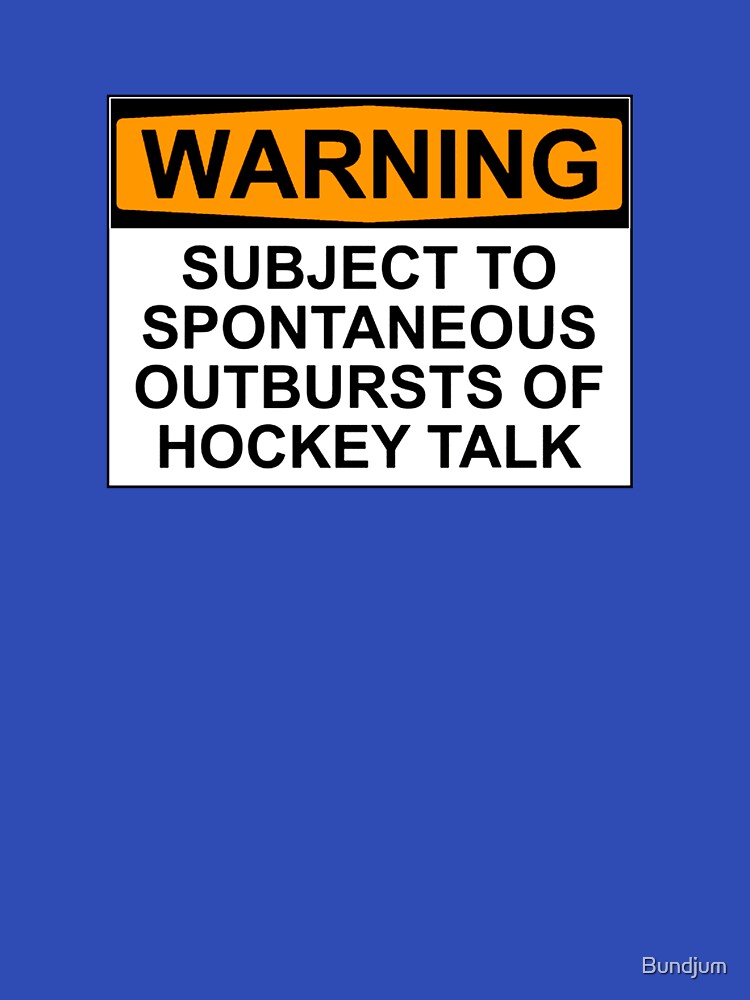 Thumbnail 7 of 7, Classic T-Shirt, WARNING: SUBJECT TO SPONTANEOUS OUTBURSTS OF HOCKEY TALK designed and sold by Bundjum.