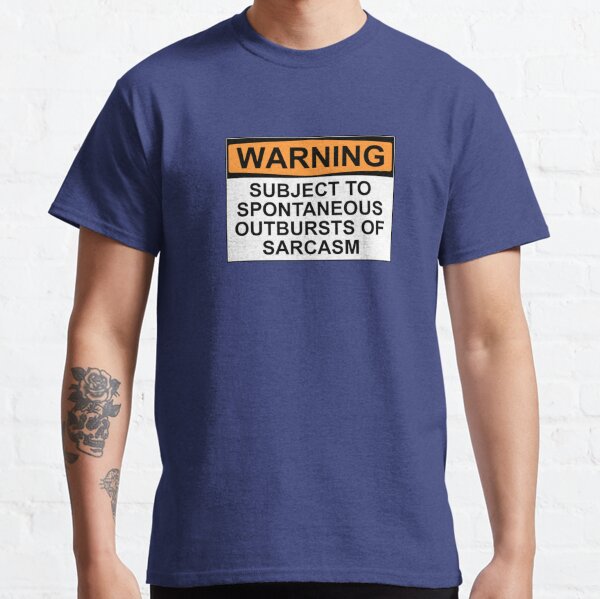 WARNING: SUBJECT TO SPONTANEOUS OUTBURSTS OF SARCASM Classic T-Shirt