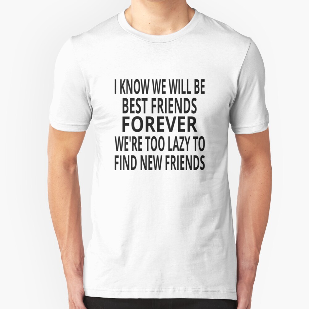 I Know We Will Be Best Friends Forever Slim Fit T-Shirt