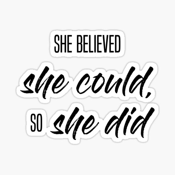 She believed she could so she did Sticker