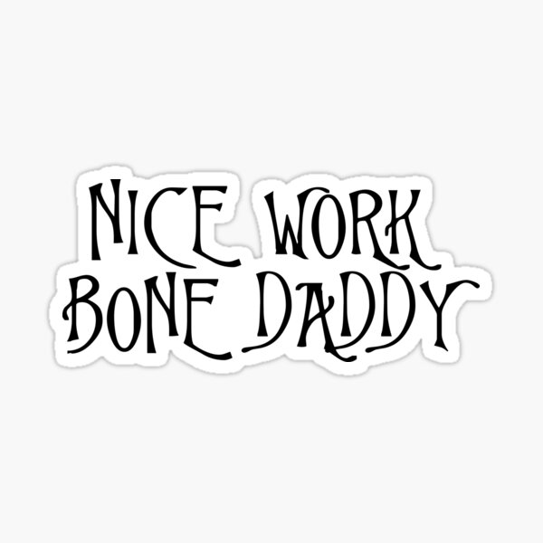 "Nice Work, Bone Daddy" Sticker by KaiDee | Redbubble