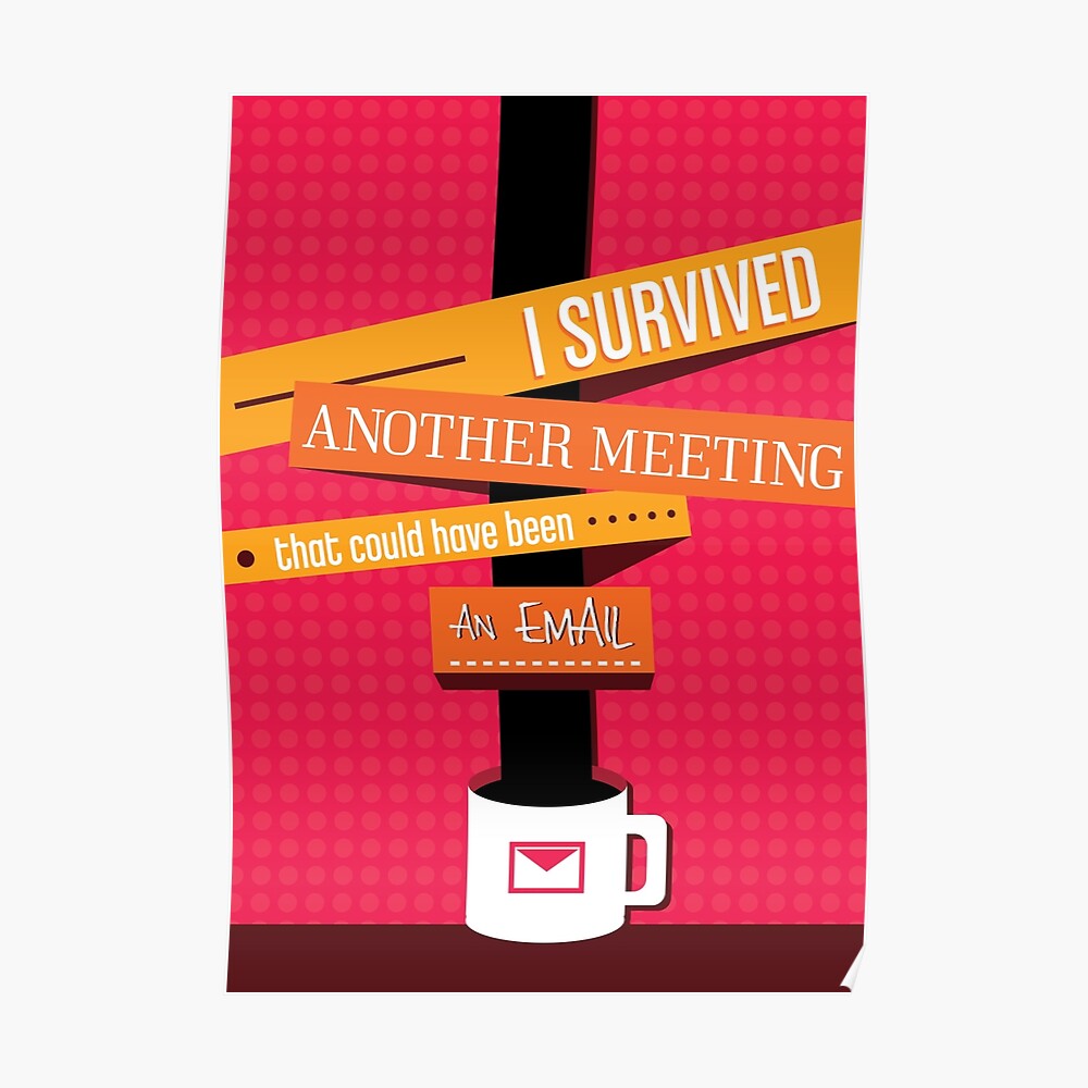 "I Survived Another Meeting That Could Have Been An Email ...