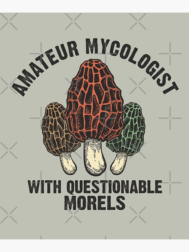 Nerdy Biology Amatuer Mycologist With Questionable Morels