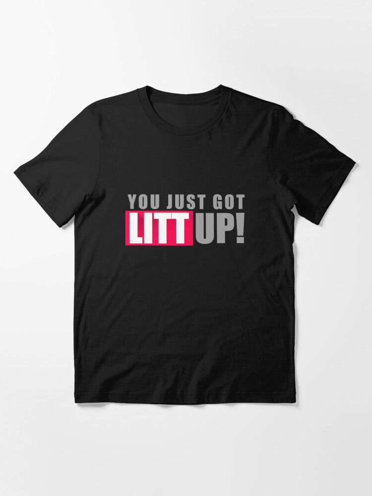 you just got litt up shirt