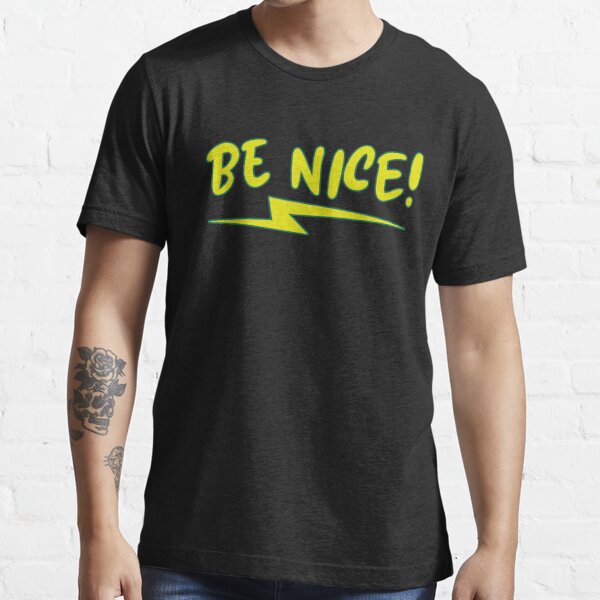 be nice tshirt