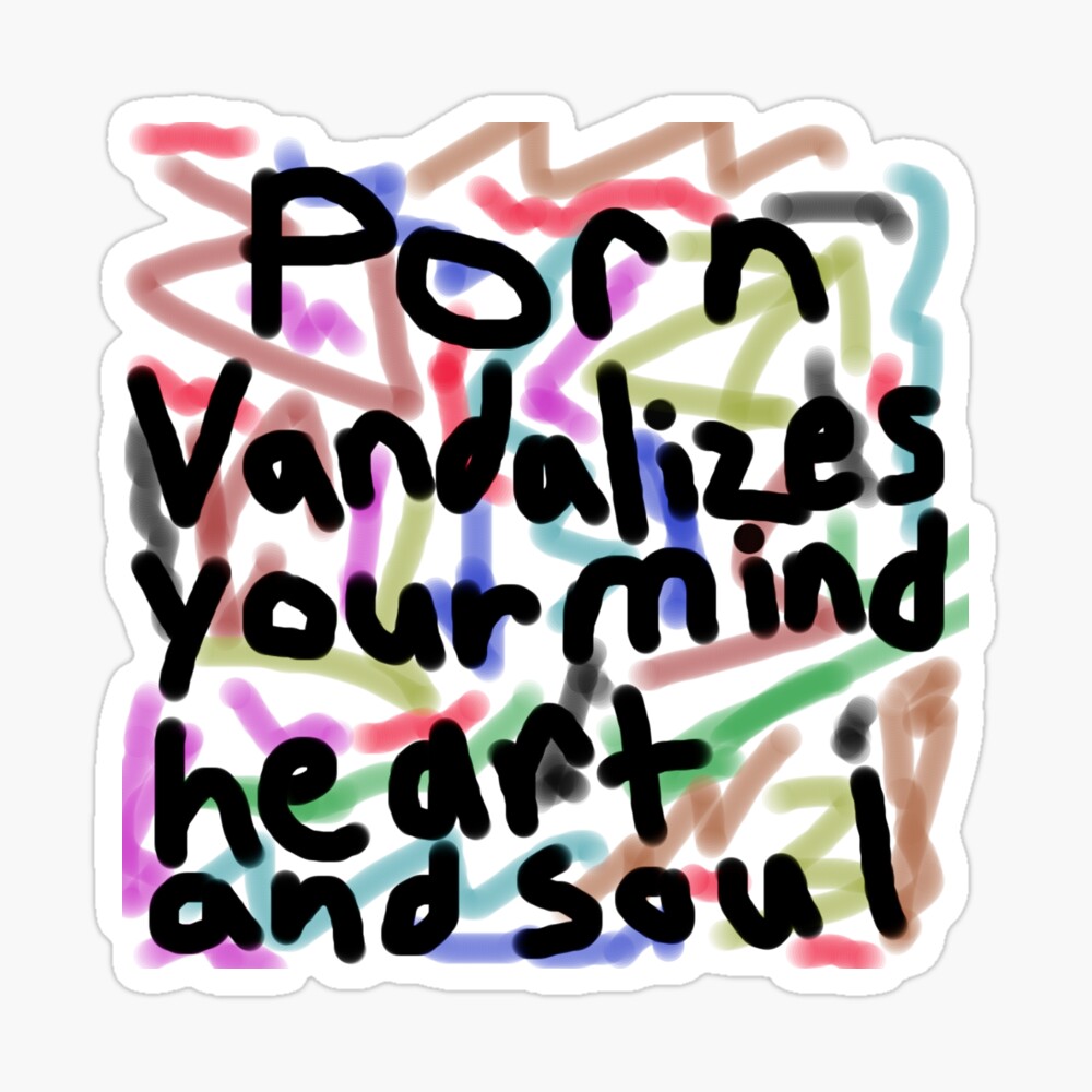 Porn Vandalizes your Mind, Heart, and Soul - Anti-Porn, Anti-Pornography  Movement