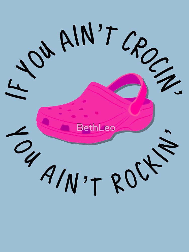 You better get some crocs. So you can rock.  Pin for Sale by BethLeo