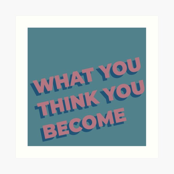 What You Think You Become Art Print