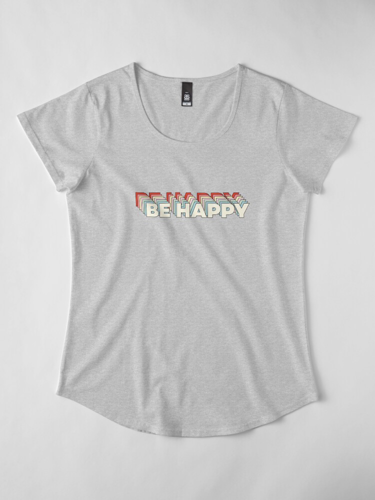Alternate view of Don't worry, Be Happy Premium Scoop T-Shirt