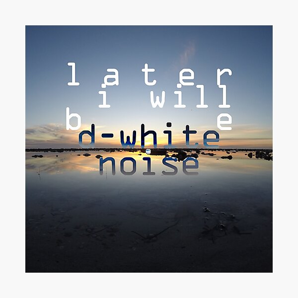 D-White Noise 'Later I Will Be' Merch Photographic Print