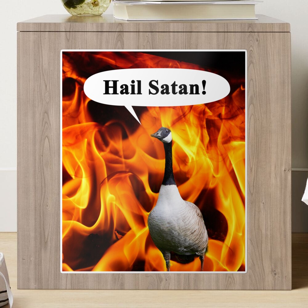 Your goose is cooked, Hail Satan Goose