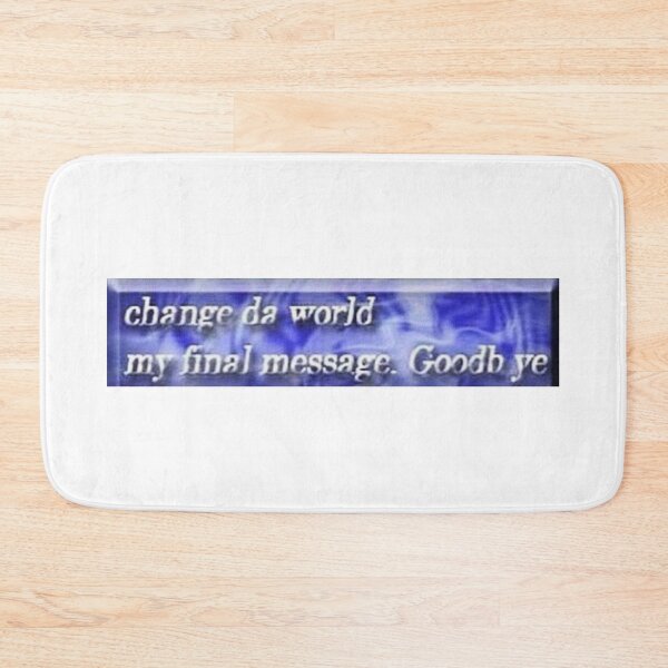 Item preview, change da world, my final message. Goodb ye designed and sold by jenkii.