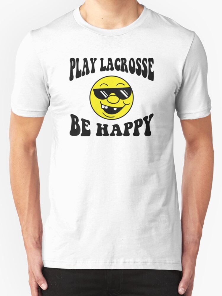 "Funny Lacrosse "Be Happy Play Lacrosse"" TShirts & Hoodies by SportsT