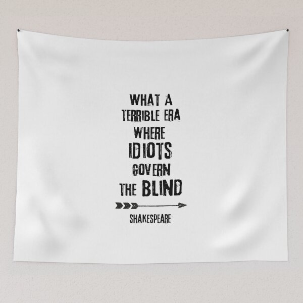 Item preview, What A Terrible Era Where Idiots Govern The Blind Shakespeare Quote designed and sold by artsandsoul.