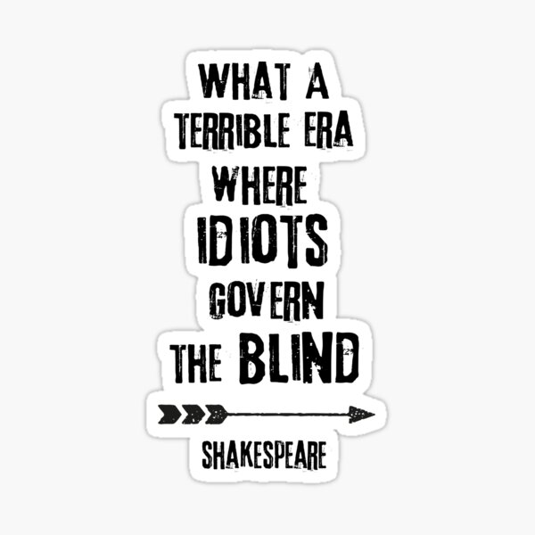 Item preview, What A Terrible Era Where Idiots Govern The Blind Shakespeare Quote designed and sold by artsandsoul.