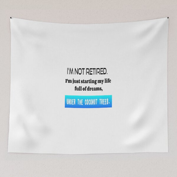 Item preview, T Shirt Fun "I'M NOT RETIRED. I'm just starting my life full of dreams, UNDER THE COCONUT TREES." designed and sold by Ralek.