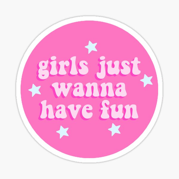 Girls Just Wanna Have Fun Sticker For Sale By Christikdesigns Redbubble