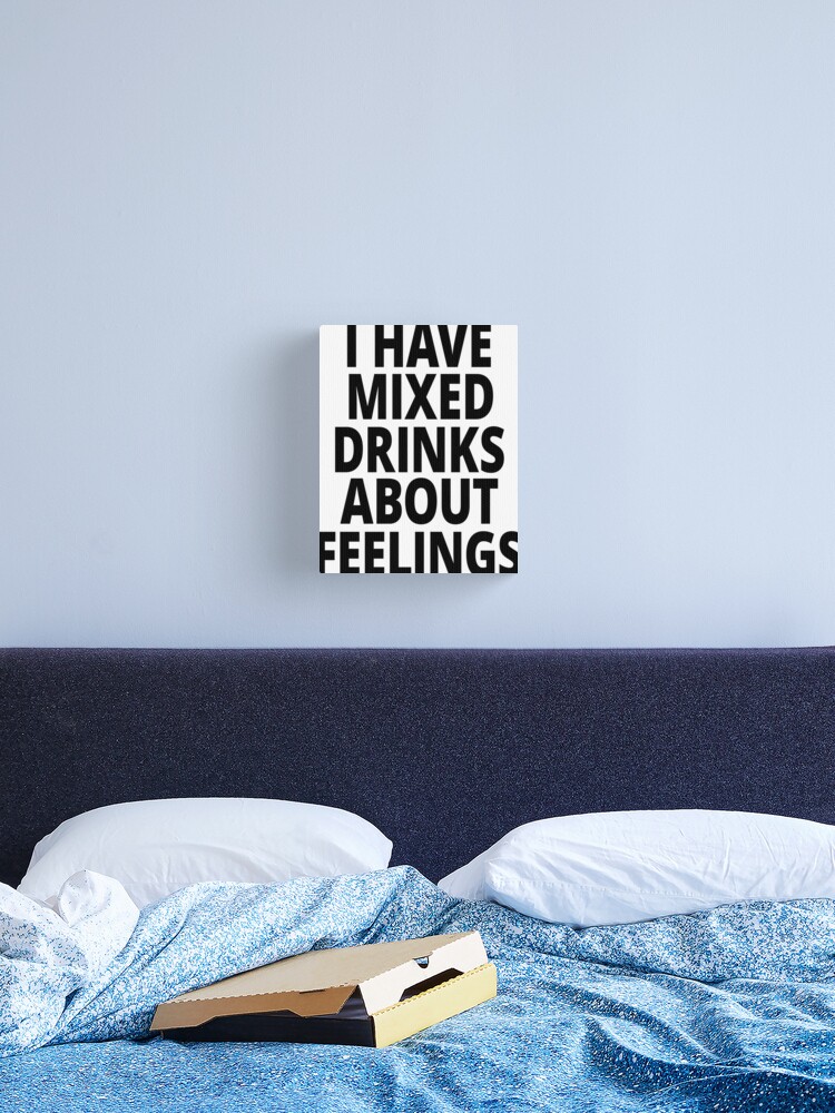 I have mixed drinks about feelings - quotes and cocktails canvas