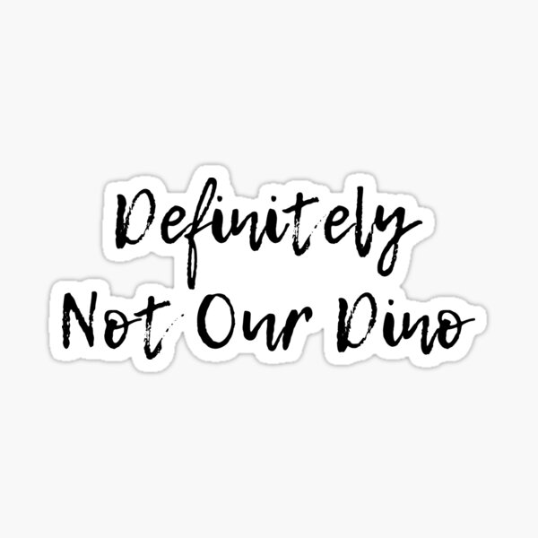 Definitely Not Our Dino! Sticker