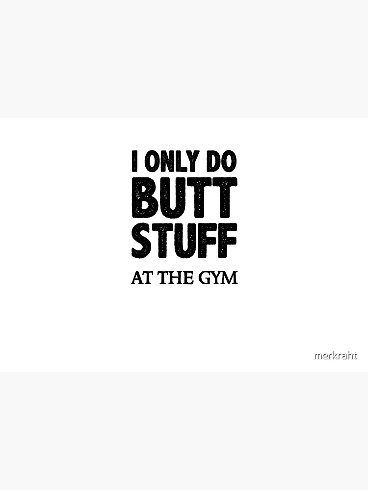 Butt Stuff Gifts - I Only Do Butt Stuff At the Gym Funny Workout Gift Ideas for Squats Lovers - Fitness Gear for Working Out & Getting that Booty in Shape by merkraht