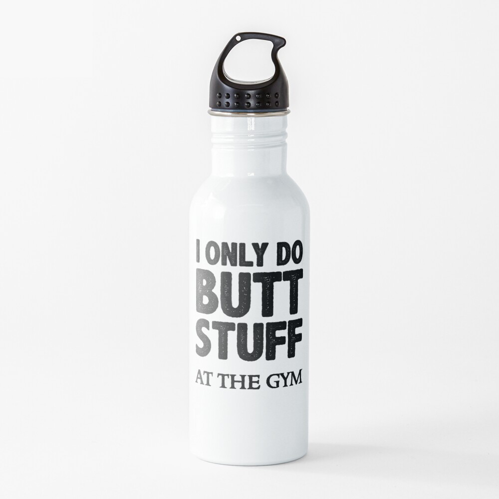 Butt Stuff Gifts - I Only Do Butt Stuff At the Gym Funny Workout Gift Ideas for Squats Lovers - Fitness Gear for Working Out & Getting that Booty in Shape Water Bottle