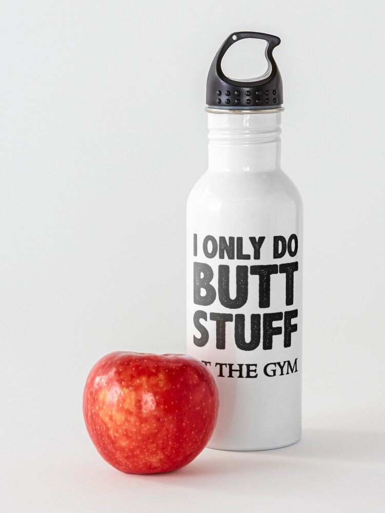 Alternate view of Butt Stuff Gifts - I Only Do Butt Stuff At the Gym Funny Workout Gift Ideas for Squats Lovers - Fitness Gear for Working Out & Getting that Booty in Shape Water Bottle