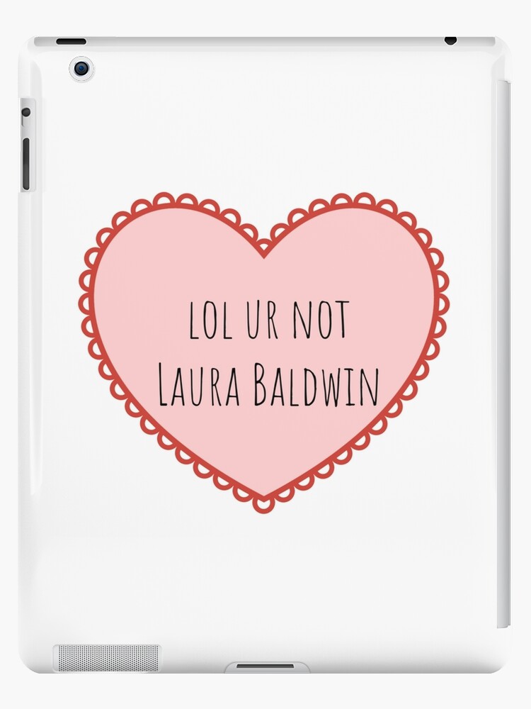 Lol Ur Not Laura Baldwin Ipad Case Skin By Emma0ut Redbubble