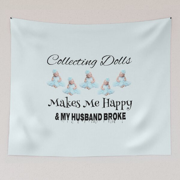 Item preview, Collecting Dolls Makes Me Happy & My Husband Broke designed and sold by uniqueteeshirts.