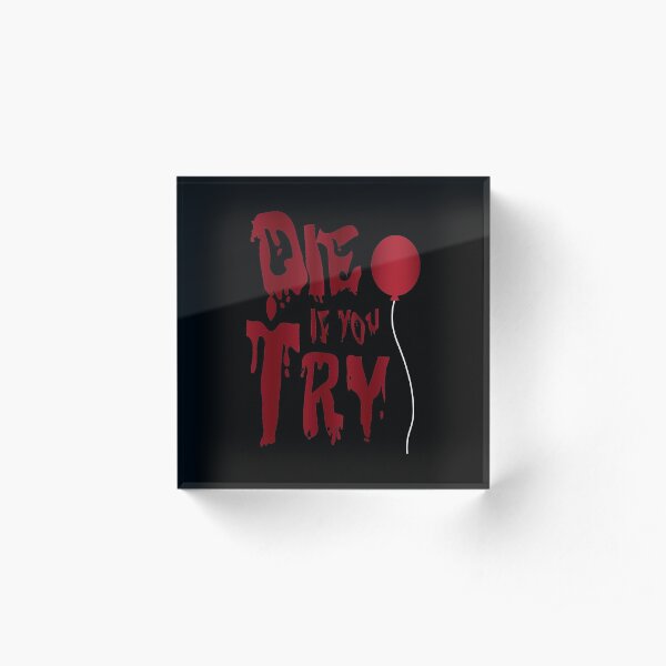 Die If You Try (Single Balloon) Acrylic Block