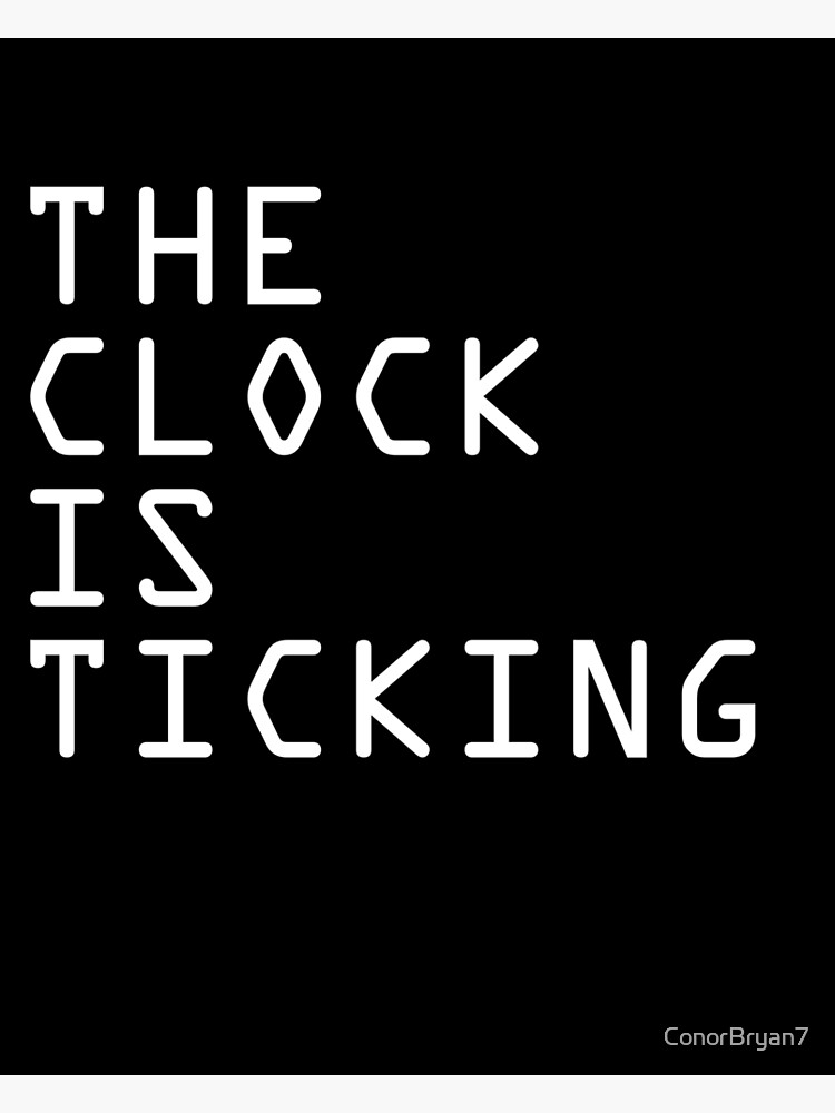 "THE CLOCK IS TICKING" Poster by ConorBryan7 Redbubble