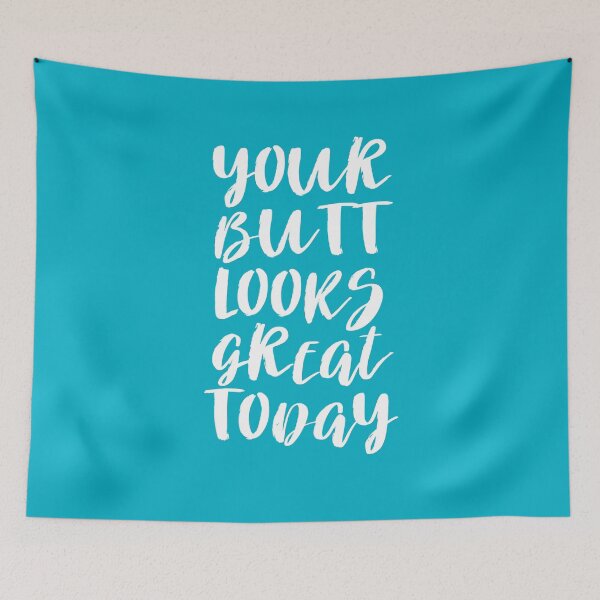 Item preview, Your Butt Looks Great Today - Blue Quote designed and sold by blueskywhimsy.