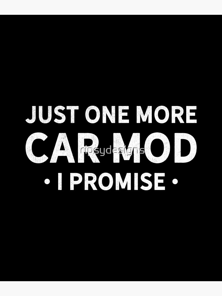 "Car Lover Auto Enthusiast One More Mod Promise" Poster for Sale by