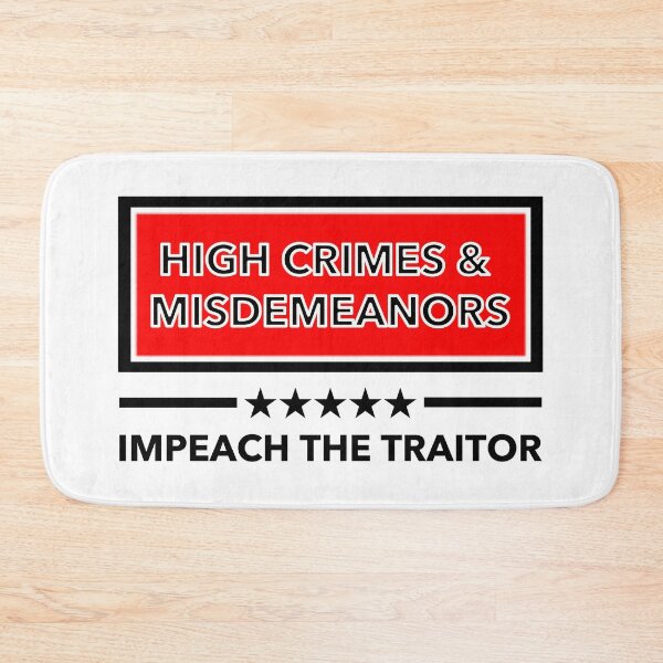 Item preview, High Crimes and Misdemeanors - Impeach the TRAITOR  designed and sold by Thelittlelord.
