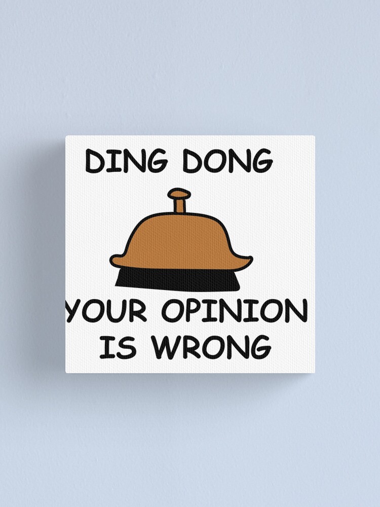 Ding Dong Your Opinion Is Wrong Canvas Print By Mash701 Redbubble