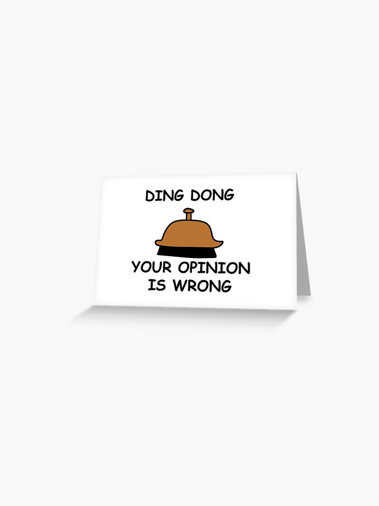 Ding Dong Your Opinion Is Wrong Greeting Card By Mash701 Redbubble