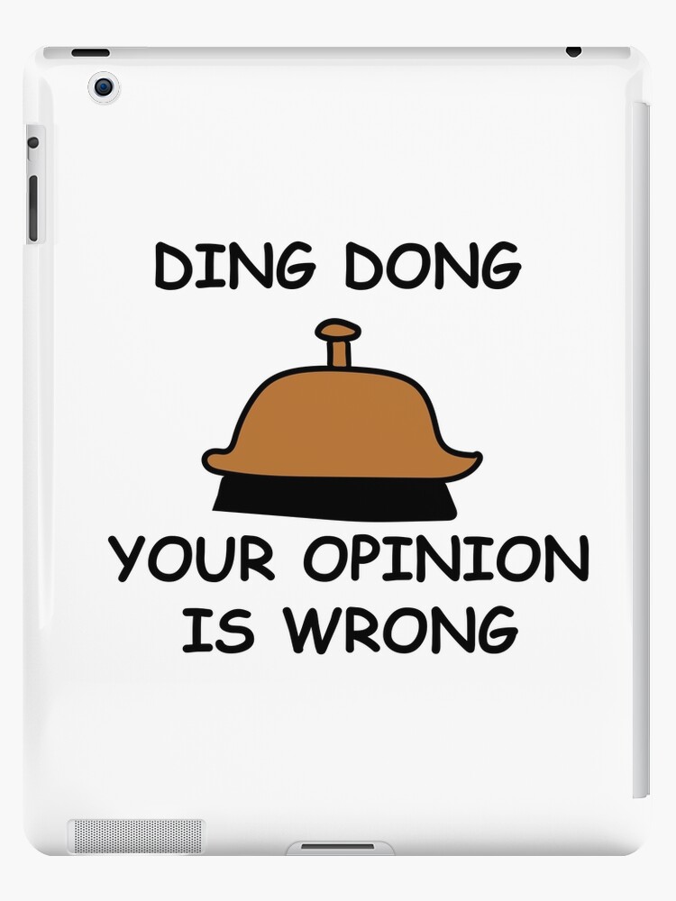 Ding Dong Your Opinion Is Wrong Ipad Case Skin By Mash701 Redbubble