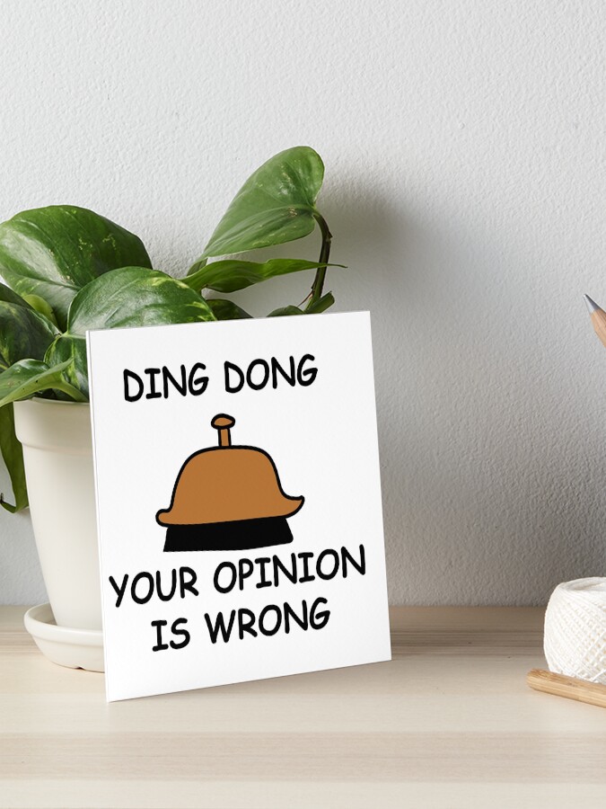 Ding Dong Your Opinion Is Wrong Art Board Print By Mash701 Redbubble