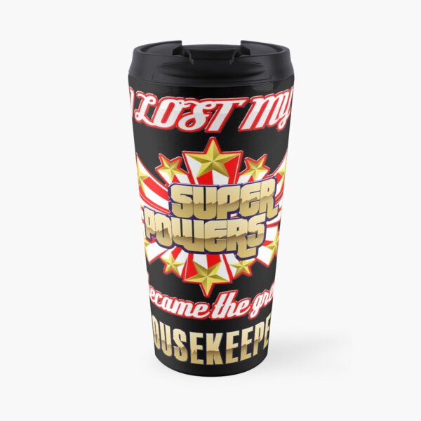 I lost my super powers and became the greatest housekeeper Travel Mug