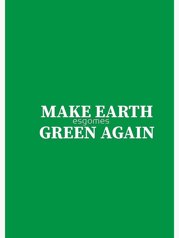 Make Earth Green Again! by esgomes