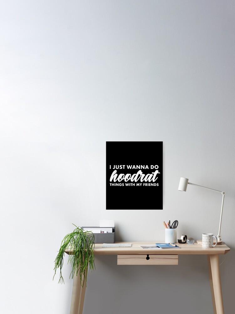Funny I Just Wanna Do Hoodrat Things Poster By Ripsydesigns Redbubble