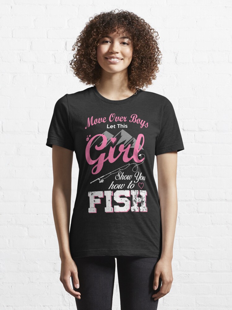 Move Over Boys Let This Girl Show You How to Fish Fishing T-Shirt  Essential T-Shirt for Sale by JackRa