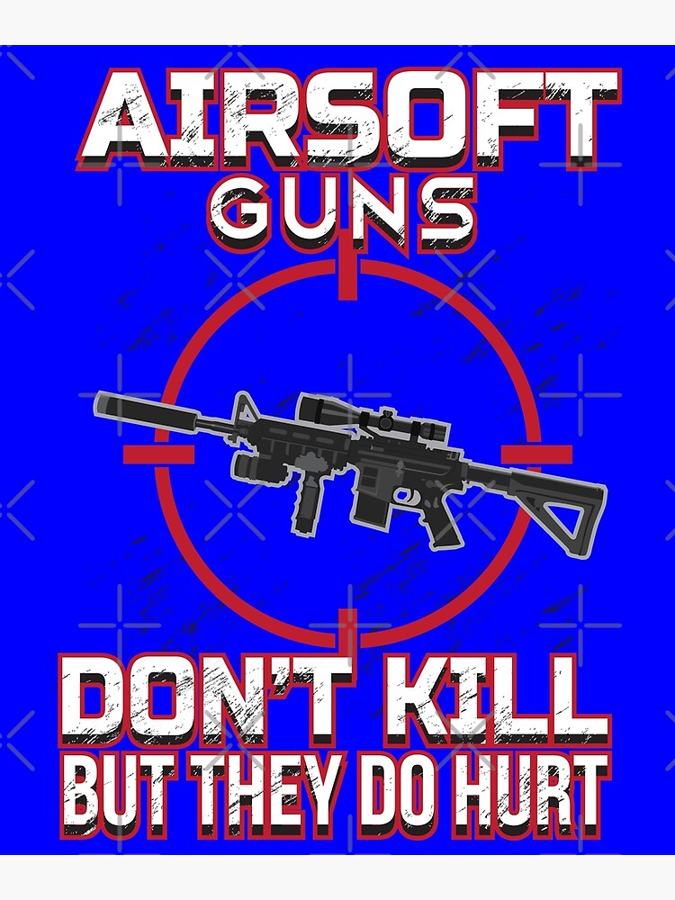 "Airsoft Guns dont kill but they do hurt" Poster for Sale by