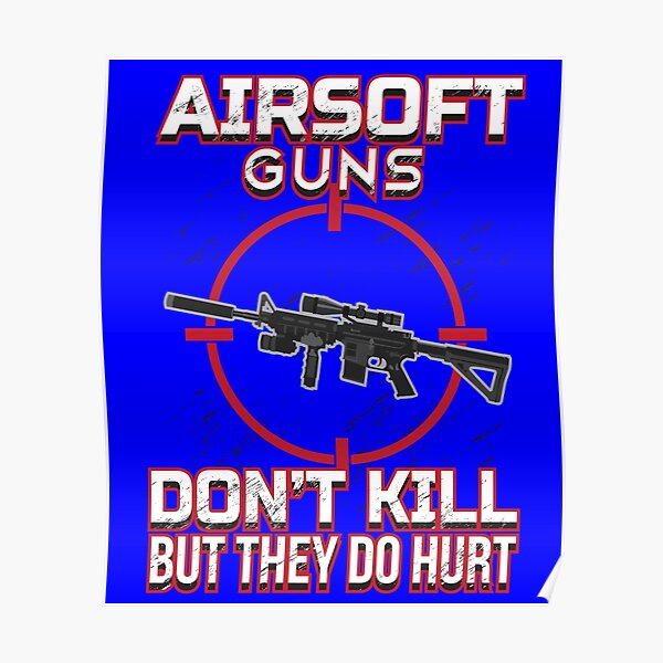 "Airsoft Guns dont kill but they do hurt" Poster for Sale by