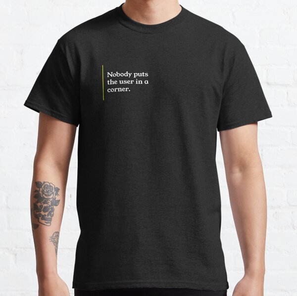 Nobody puts the user in ther corner. Classic T-Shirt