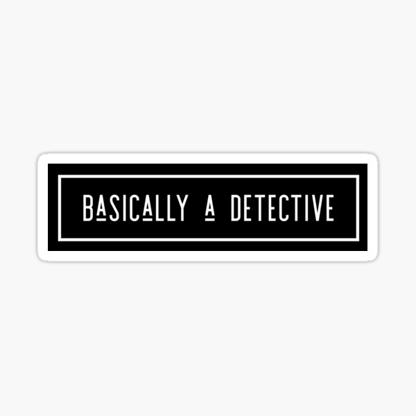 Basically a detective Sticker