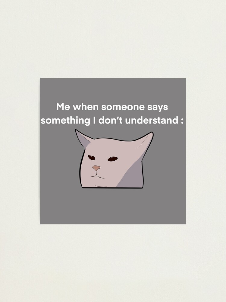 "Woman shouting at cat meme" Photographic Print for Sale by