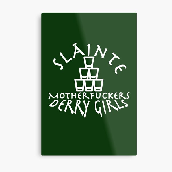Derry Girls, Slainte Quote Metal Print